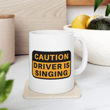 Caution!! Driver is singing! Ceramic Coffee Mug 11oz