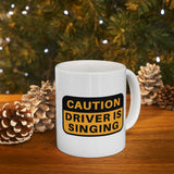 Caution!! Driver is singing! Ceramic Coffee Mug 11oz