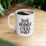 Dog Mother & Coffee Lover! Funny Ceramic Mug 11oz