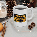 Caution!! Driver is singing! Ceramic Coffee Mug 11oz