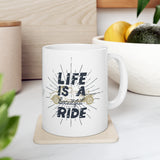 Life is a Beautiful Ride! Ceramic Coffee Mug 11oz