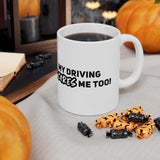 My driving scares me Too!! Ceramic Coffee Mug 11oz